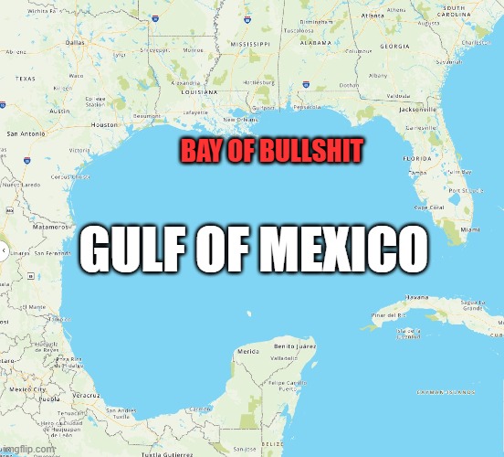 Gulf of "Yes, it's still Mexico" | BAY OF BULLSHIT; GULF OF MEXICO | made w/ Imgflip meme maker