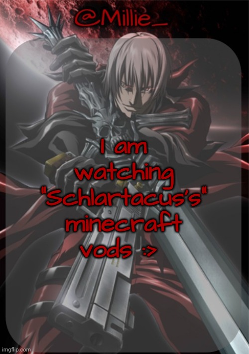 Millie's Devil May Cry announcement template | I am watching "Schlartacus's" minecraft vods :> | image tagged in millie's devil may cry announcement template | made w/ Imgflip meme maker