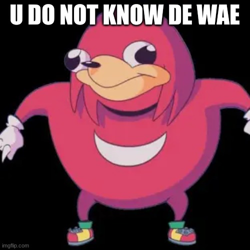 U DO NOT KNOW DE WAE | image tagged in ugandan knuckles | made w/ Imgflip meme maker