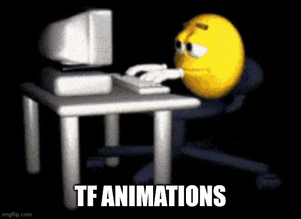 it stands for team fortress, guys | TF ANIMATIONS | image tagged in sad typing emoji | made w/ Imgflip meme maker