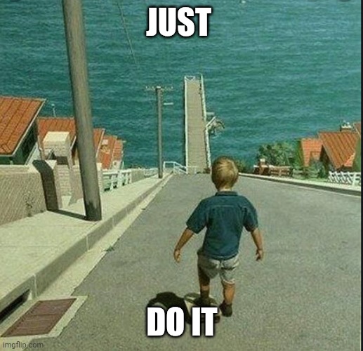 Just Do It | JUST; DO IT | image tagged in skateboard hill,funny memes | made w/ Imgflip meme maker