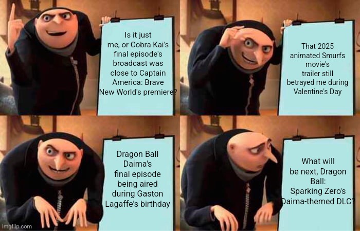 Gaston Lagaffe's Birthday Surprise while also celebrating Dragon Ball DAIMA's finale | Is it just me, or Cobra Kai's final episode's broadcast was close to Captain America: Brave New World's premiere? That 2025 animated Smurfs movie's trailer still betrayed me during Valentine's Day; What will be next, Dragon Ball: Sparking Zero's Daima-themed DLC? Dragon Ball Daima's final episode being aired during Gaston Lagaffe's birthday | image tagged in memes,gru's plan,captain america,dragon ball daima,cobra kai,smurfs | made w/ Imgflip meme maker