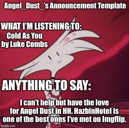 Best doc I’ve met. Also, I’ve got the Angel Dust bug, bad. | Cold As You by Luke Combs; I can’t help but have the love for Angel Dust in HH. HazbinHoteI is one of the best ones I’ve met on Imgflip. | image tagged in announcement,angel dust,hazbin hotel | made w/ Imgflip meme maker