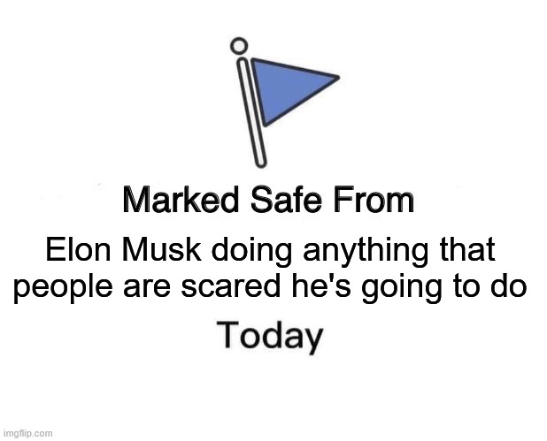 Marked Safe From | Elon Musk doing anything that people are scared he's going to do | image tagged in memes,marked safe from | made w/ Imgflip meme maker