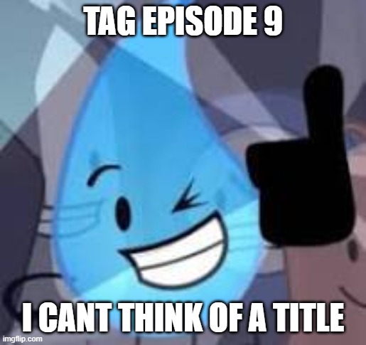 TAG ep 9.mp3 | TAG EPISODE 9; I CANT THINK OF A TITLE | image tagged in tag,roleplaying | made w/ Imgflip meme maker