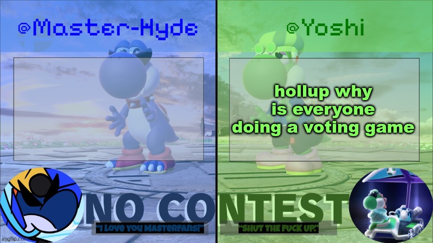 Yoshi & Master-Hyde | hollup why is everyone doing a voting game | image tagged in yoshi master-hyde | made w/ Imgflip meme maker