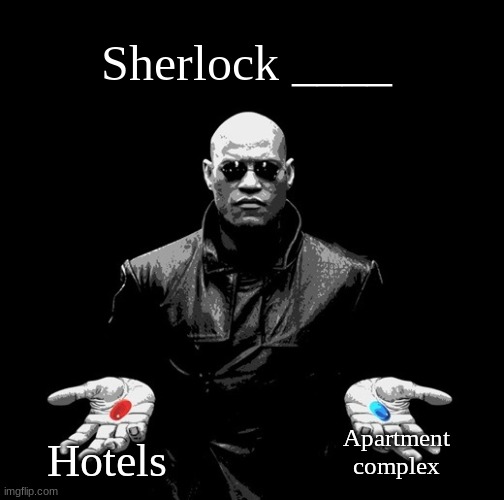 morpheus matrix blue pill red pill | Sherlock ____; Hotels; Apartment complex | image tagged in morpheus matrix blue pill red pill | made w/ Imgflip meme maker