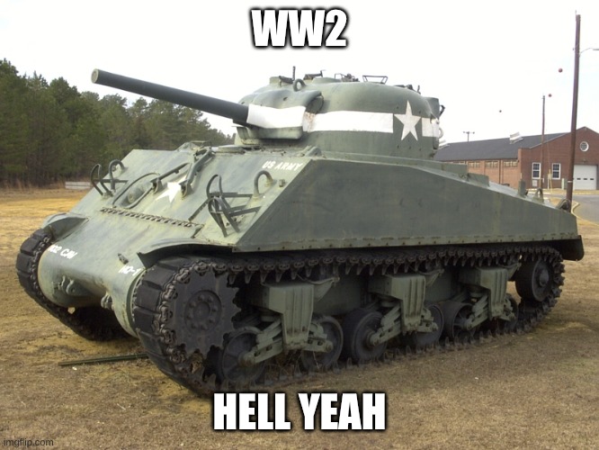 WW2 HELL YEAH | image tagged in m4 sherman | made w/ Imgflip meme maker