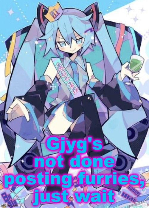 Hatsune Miku | Gjyg's not done posting furries, just wait | image tagged in hatsune miku | made w/ Imgflip meme maker