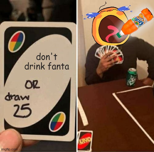 draw 25 | don't drink fanta | image tagged in memes,uno draw 25 cards | made w/ Imgflip meme maker