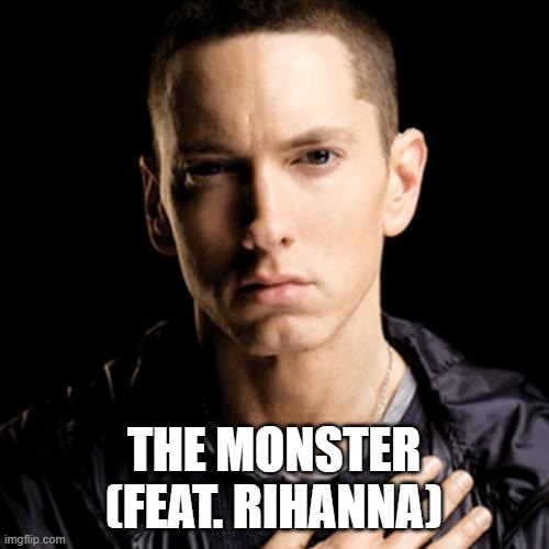 THE MONSTER (FEAT. RIHANNA) | image tagged in memes,eminem | made w/ Imgflip meme maker