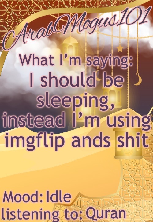 ArabMogus101 temp (thanks disco) | I should be sleeping, instead I’m using imgflip ands shit; Idle; Quran | image tagged in arabmongus101 temp made by disco | made w/ Imgflip meme maker
