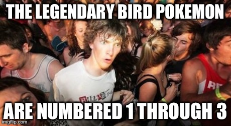 Sudden Clarity Clarence Meme | THE LEGENDARY BIRD POKEMON ARE NUMBERED 1 THROUGH 3 | image tagged in memes,sudden clarity clarence,AdviceAnimals | made w/ Imgflip meme maker