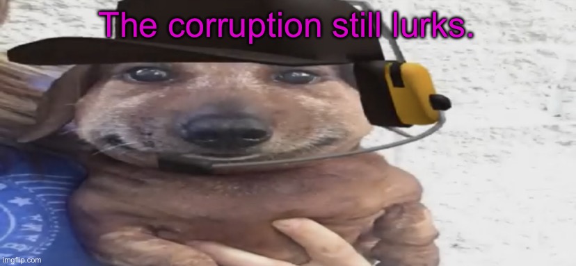 It’s been almost 2 years since it last appeared. But just know it’s still here. | The corruption still lurks. | image tagged in chucklenuts | made w/ Imgflip meme maker