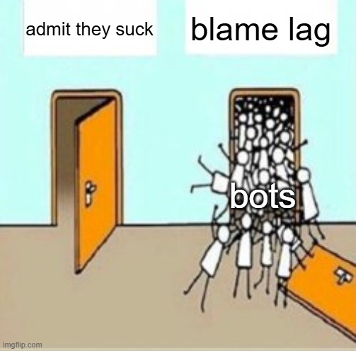 Many People Going Through Door | blame lag; admit they suck; bots | image tagged in many people going through door,memes | made w/ Imgflip meme maker