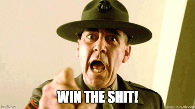 Drill Instructor | WIN THE SHIT! | image tagged in drill instructor | made w/ Imgflip meme maker