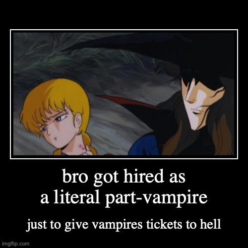 Remember when they used to hire a dhampir just to tell vampires to rest in hell? | bro got hired as a literal part-vampire | just to give vampires tickets to hell | image tagged in funny,demotivationals,vampires,vampire hunter d,memes,anime | made w/ Imgflip demotivational maker