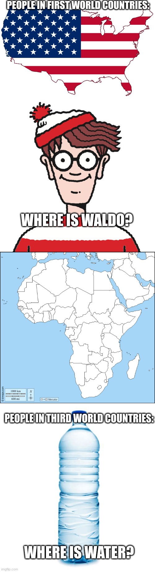 HELLO DARK HUMOR STREAM! | PEOPLE IN FIRST WORLD COUNTRIES:; WHERE IS WALDO? PEOPLE IN THIRD WORLD COUNTRIES:; WHERE IS WATER? | image tagged in where's waldo,dark humor,memes,fun,funny | made w/ Imgflip meme maker