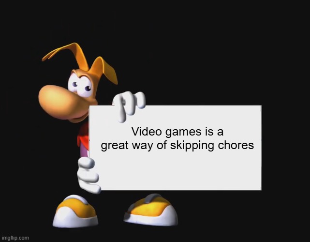 Rayman's Fun Fact | Video games is a great way of skipping chores | image tagged in rayman holding a sign | made w/ Imgflip meme maker