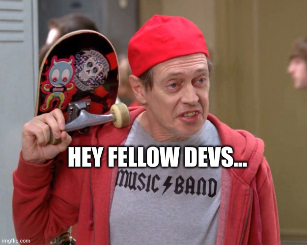 Hello Fellow Kids | HEY FELLOW DEVS... | image tagged in hello fellow kids | made w/ Imgflip meme maker