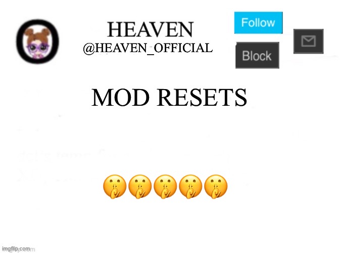 Perhaps | MOD RESETS; 🤫🤫🤫🤫🤫 | image tagged in heaven s template | made w/ Imgflip meme maker