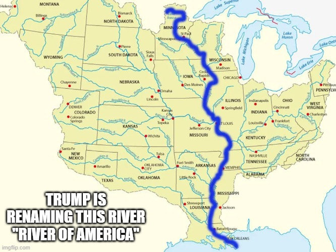 memes by Brad - Now they've changed the name of this river to River of America | TRUMP IS RENAMING THIS RIVER "RIVER OF AMERICA" | image tagged in funny,fun,names,change,map,river | made w/ Imgflip meme maker