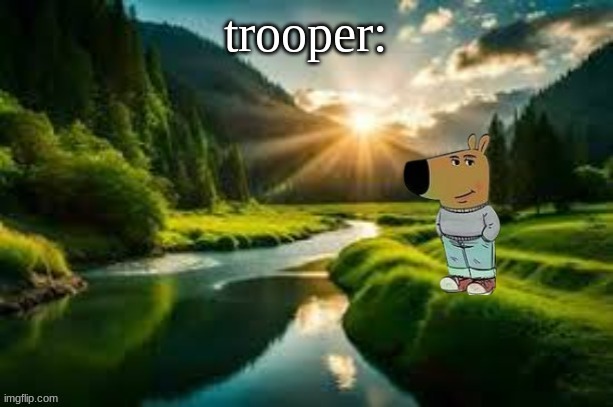 chill guy | trooper: | image tagged in chill guy | made w/ Imgflip meme maker