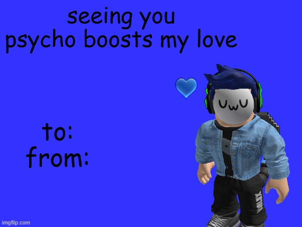 Cheesy valentine (Blook).mp3 | seeing you psycho boosts my love; to:
from: | image tagged in blook | made w/ Imgflip meme maker