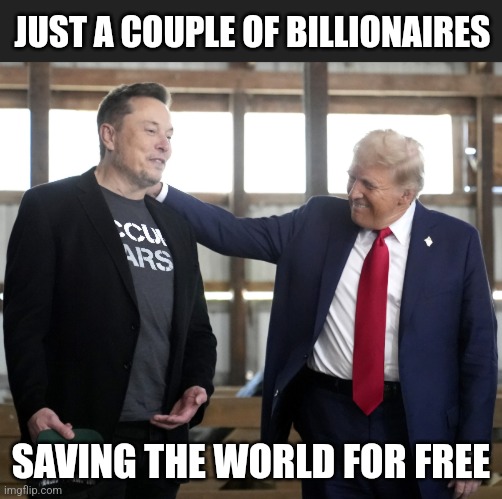 No charge | JUST A COUPLE OF BILLIONAIRES; SAVING THE WORLD FOR FREE | made w/ Imgflip meme maker