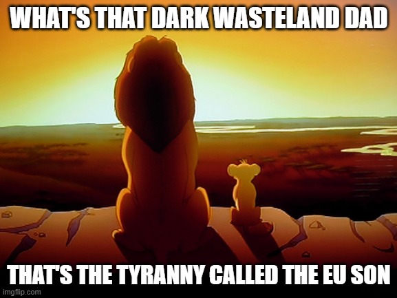 Lion King | WHAT'S THAT DARK WASTELAND DAD; THAT'S THE TYRANNY CALLED THE EU SON | image tagged in memes,lion king | made w/ Imgflip meme maker