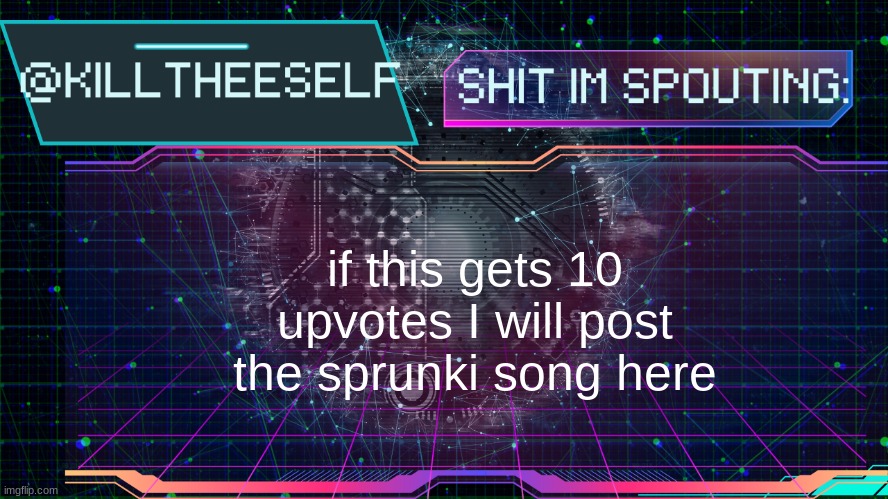 Killtheeself temp by emma | if this gets 10 upvotes I will post the sprunki song here | image tagged in killtheeself temp by emma | made w/ Imgflip meme maker