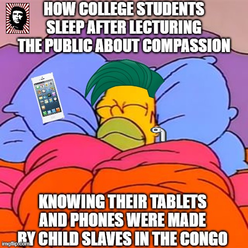 "I'm such a good person" | HOW COLLEGE STUDENTS SLEEP AFTER LECTURING THE PUBLIC ABOUT COMPASSION; KNOWING THEIR TABLETS AND PHONES WERE MADE BY CHILD SLAVES IN THE CONGO | image tagged in homer simpson sleeping happy,college liberal,liberal hypocrisy,funny,memes | made w/ Imgflip meme maker