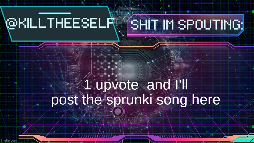 do it. | 1 upvote  and I'll post the sprunki song here | image tagged in killtheeself temp by emma | made w/ Imgflip meme maker