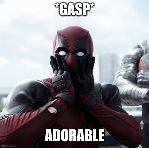 Deadpool Surprised Meme | *GASP* ADORABLE | image tagged in memes,deadpool surprised | made w/ Imgflip meme maker