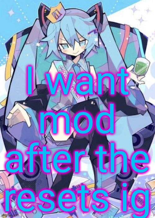 Don't think I'm going to get it, but I might as well try | I want mod after the resets ig | image tagged in hatsune miku | made w/ Imgflip meme maker