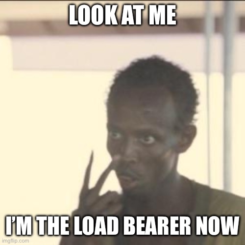 Look At Me Meme | LOOK AT ME; I’M THE LOAD BEARER NOW | image tagged in memes,look at me | made w/ Imgflip meme maker