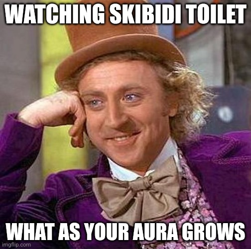 Creepy Condescending Wonka | WATCHING SKIBIDI TOILET; WHAT AS YOUR AURA GROWS | image tagged in memes,creepy condescending wonka | made w/ Imgflip meme maker