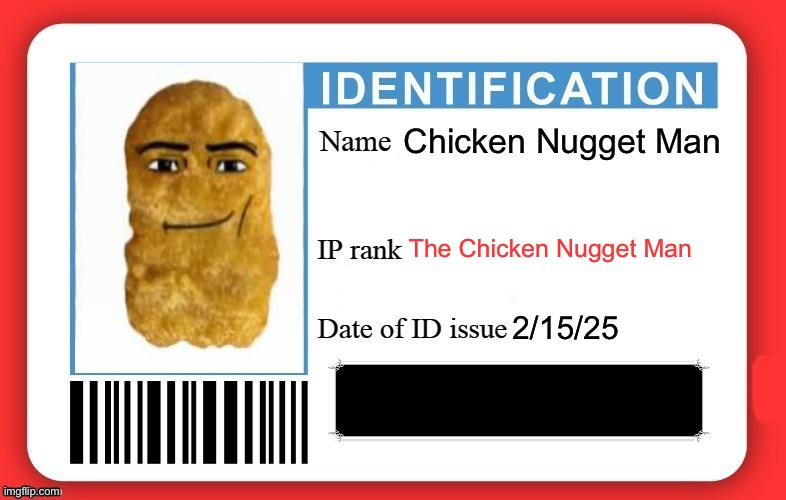 chicken nugget man ID | Chicken Nugget Man; The Chicken Nugget Man; 2/15/25 | image tagged in dmv id card | made w/ Imgflip meme maker