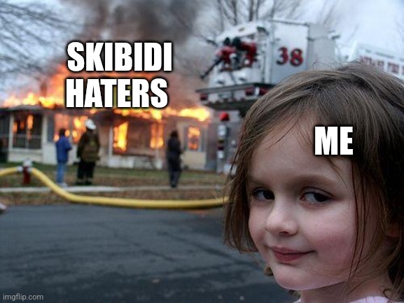 Disaster Girl | SKIBIDI HATERS; ME | image tagged in memes,disaster girl | made w/ Imgflip meme maker