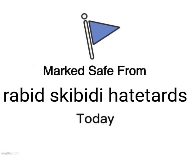 Marked Safe From | rabid skibidi hatetards | image tagged in memes,marked safe from | made w/ Imgflip meme maker