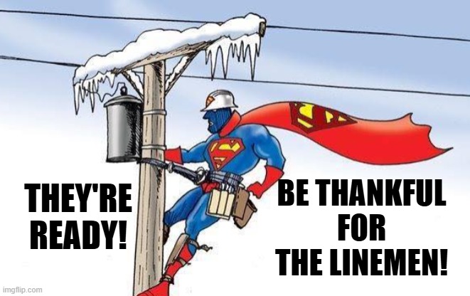 BE THANKFUL FOR THE LINEMEN! THEY'RE READY! | image tagged in power,storm | made w/ Imgflip meme maker