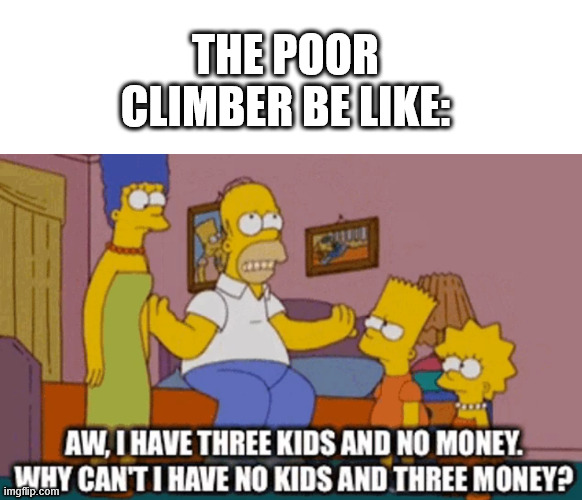 No money for the climber | THE POOR CLIMBER BE LIKE: | image tagged in the simpsons,climbing,lattice climbing,sports,freeclimbing,meme | made w/ Imgflip meme maker