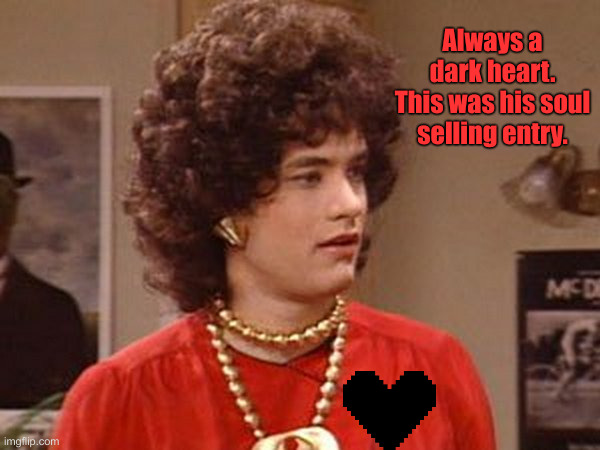 Tom Hanks | Always a dark heart.
This was his soul selling entry. | image tagged in tom hanks | made w/ Imgflip meme maker