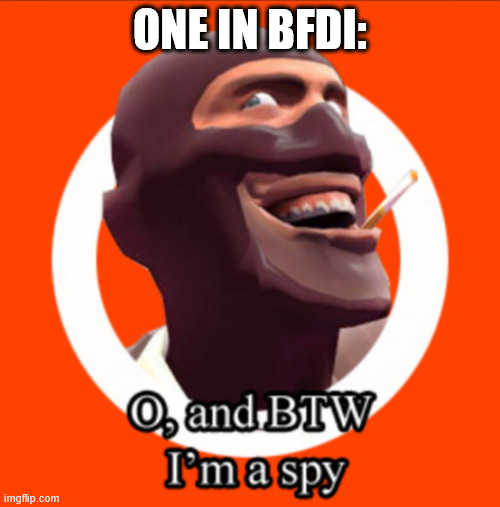 bfdi mem | ONE IN BFDI: | image tagged in im a spy | made w/ Imgflip meme maker