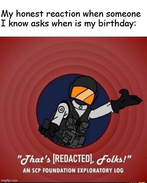 That's [REDACTED], folks! | My honest reaction when someone I know asks when is my birthday: | image tagged in that's redacted folks | made w/ Imgflip meme maker