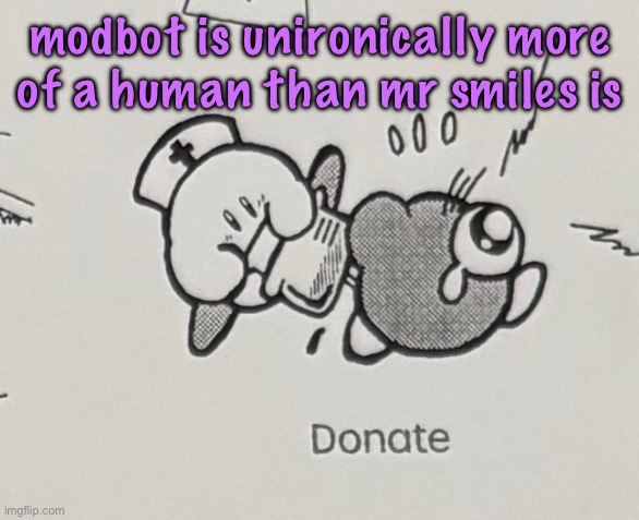 donate | modbot is unironically more of a human than mr smiles is | image tagged in donate | made w/ Imgflip meme maker