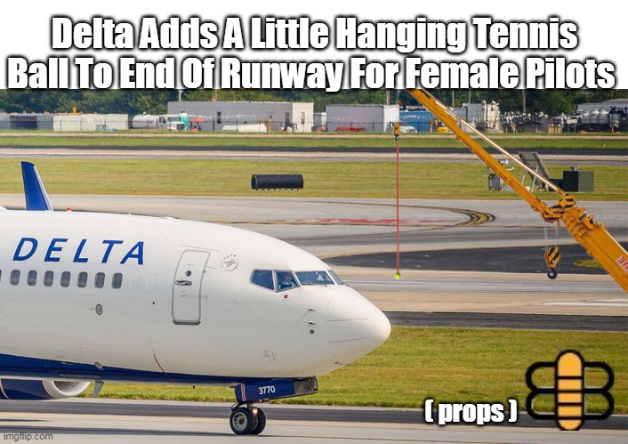 Maybe air bags too | Delta Adds A Little Hanging Tennis Ball To End Of Runway For Female Pilots; ( props ) | image tagged in delta tennis ball meme | made w/ Imgflip meme maker