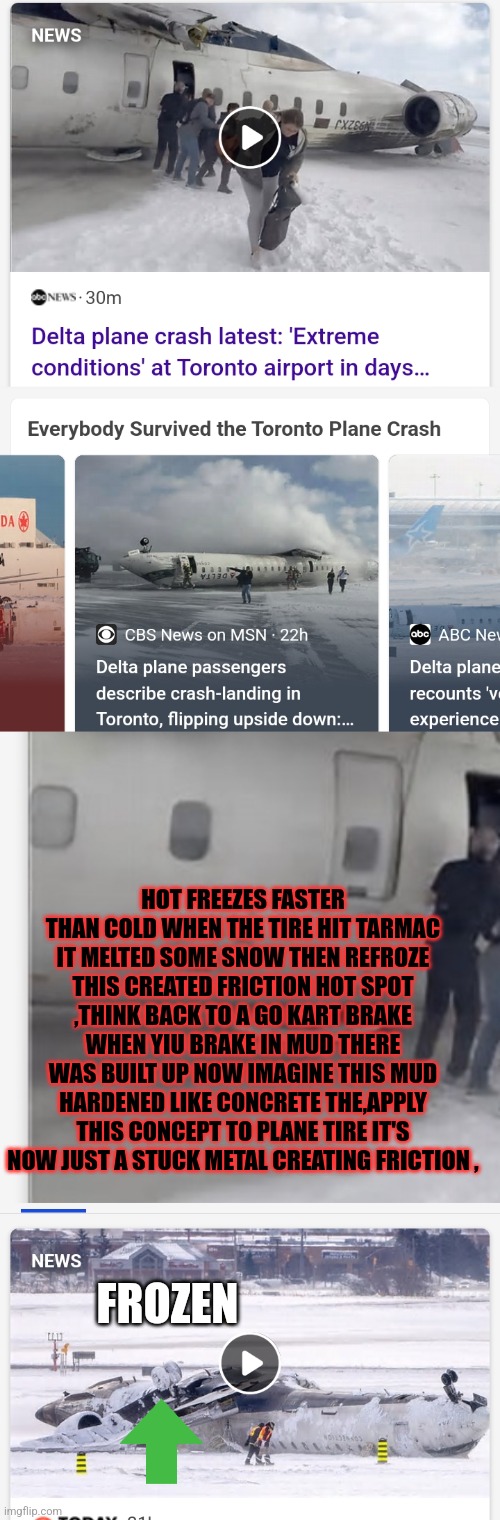 Readers highgest : Flyers corner: are nature's elements taking a toll on a industry or failed maintance | HOT FREEZES FASTER THAN COLD WHEN THE TIRE HIT TARMAC IT MELTED SOME SNOW THEN REFROZE THIS CREATED FRICTION HOT SPOT ,THINK BACK TO A GO KART BRAKE WHEN YIU BRAKE IN MUD THERE WAS BUILT UP NOW IMAGINE THIS MUD HARDENED LIKE CONCRETE THE,APPLY THIS CONCEPT TO PLANE TIRE IT'S NOW JUST A STUCK METAL CREATING FRICTION , FROZEN | image tagged in fly,train,notfly,fu | made w/ Imgflip meme maker