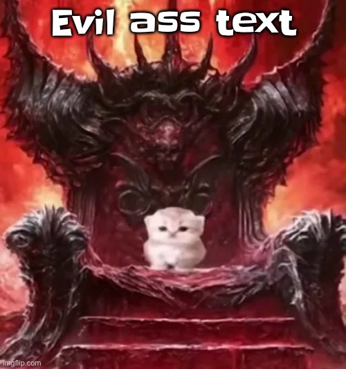 Font steal | Evil ass text | image tagged in kitty 3 | made w/ Imgflip meme maker