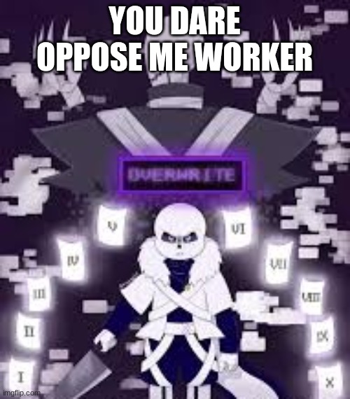 YOU DARE OPPOSE ME WORKER | made w/ Imgflip meme maker